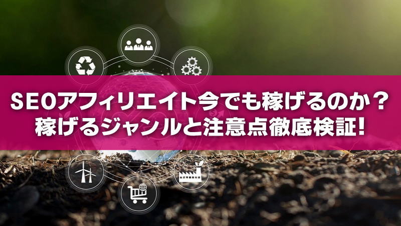 【保存版】SEOアフィリエイト今でも稼げるのか？稼げるジャンルと注意点徹底検証！