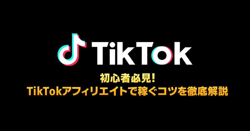 【最新版】TikTokアフィリエイトで稼ぐコツを徹底解説！初心者必見